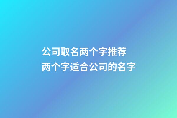 公司取名两个字推荐 两个字适合公司的名字-第1张-公司起名-玄机派